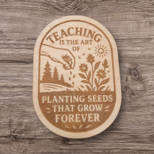 Laser engraved wood magnet with quote “Teaching is the art of planting seeds that grow forever” — perfect handmade gift for teachers, educators, or mentors